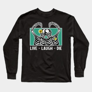 Live laugh die Long Sleeve T-Shirt